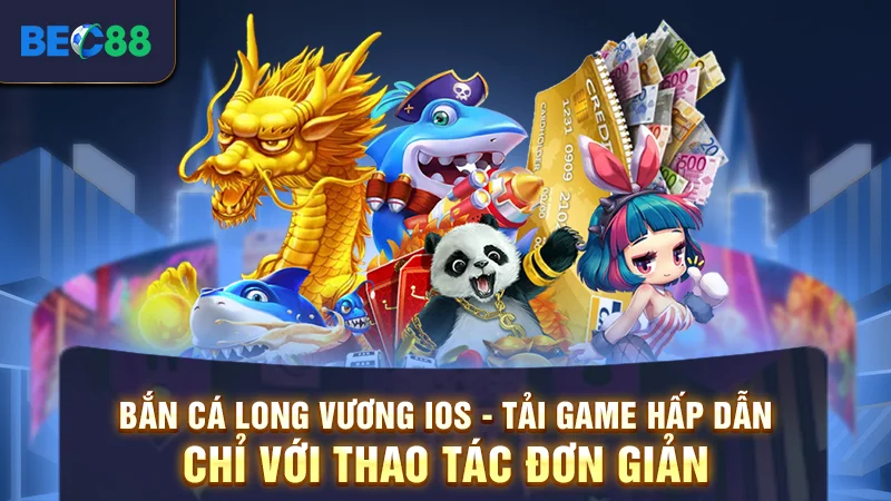 Bắn Cá Long Vương iOS - Tải Game Với Thao Tác Đơn Giản