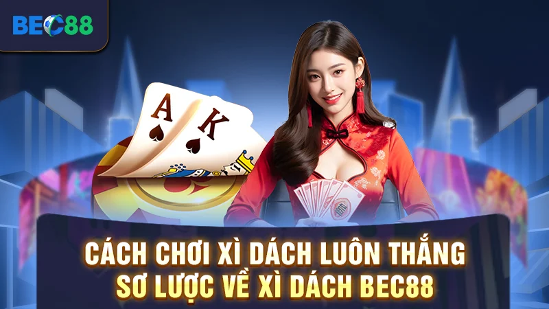 Luật đấu cụ thể trong cách chơi xì dách luôn thắng