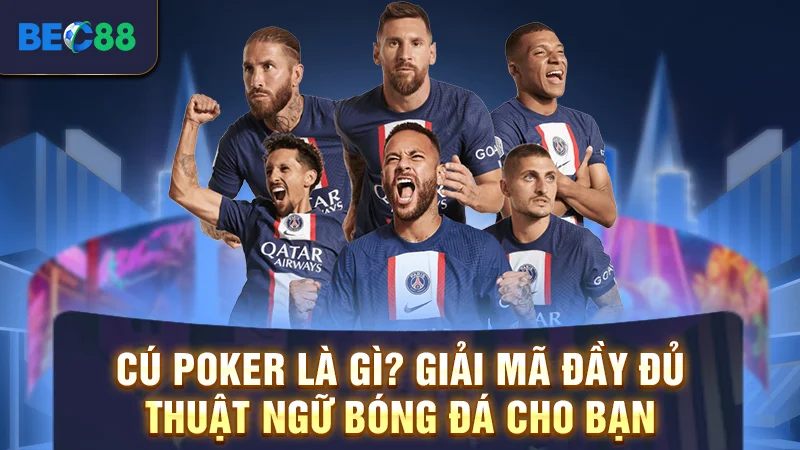 Cú Poker Là Gì? Giải Mã Đầy Đủ Thuật Ngữ Bóng Đá Cho Bạn