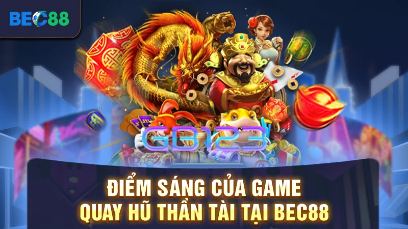 Quay Hũ Thần Tài - Game Nổ Hũ Săn Thưởng Cực Hot Tại BEC88 2 Điểm sáng của game quay hũ thần tài tại BEC88