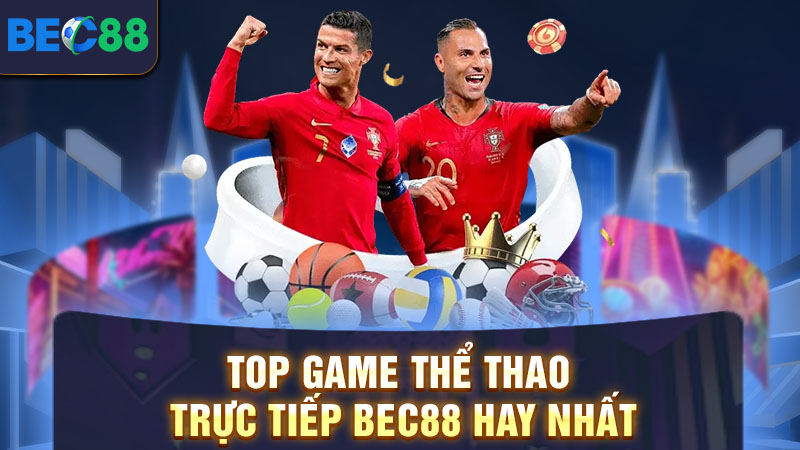 Top game thể thao trực tiếp BEC88 hay nhất