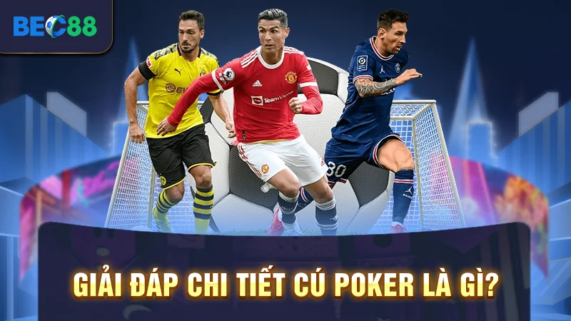 Cú Poker Là Gì? Giải Mã Đầy Đủ Thuật Ngữ Bóng Đá Cho Bạn 1 Giải đáp chi tiết cú Poker là gì?