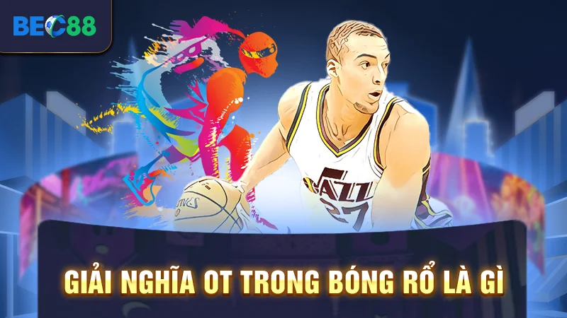 Giải nghĩa OT trong bóng rổ là gì