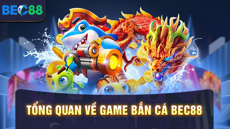 Giới thiệu tổng quan về bắn cá BEC88