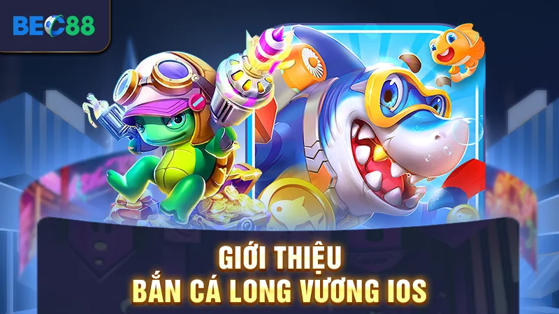 Giới thiệu bắn cá long vương iOS