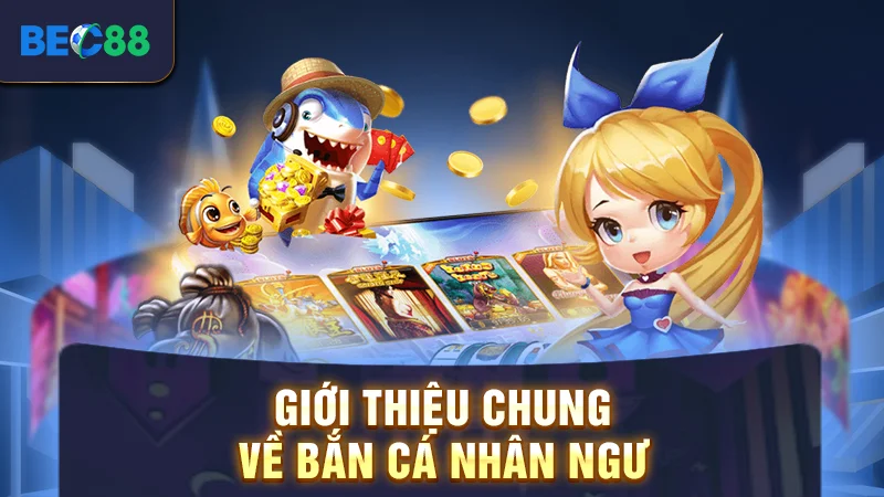 Giới thiệu chung về bắn cá nhân ngư