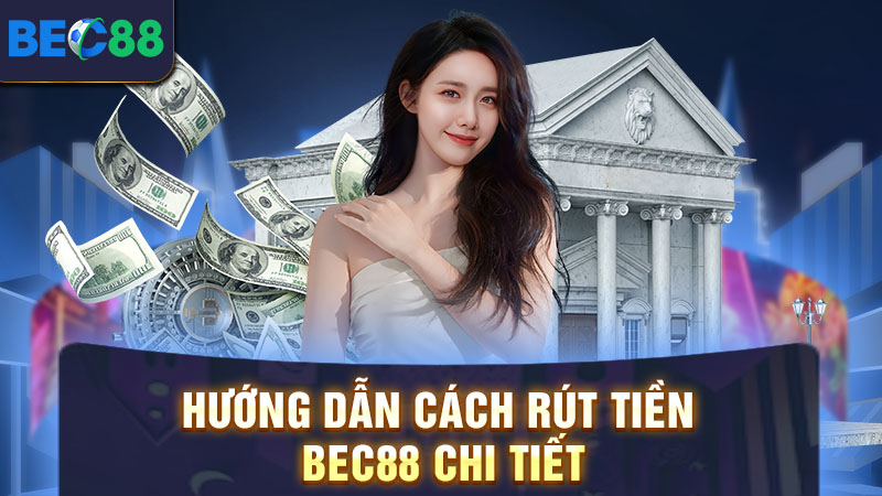Hướng Dẫn Rút Tiền BEC88 Về Túi Nhanh Chóng Chỉ Sau 5 Phút 1 Hướng dẫn cách rút tiền BEC88 chi tiết