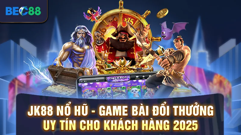 JK88 Nổ Hũ - Game Bài Đổi Thưởng Uy Tín Cho Khách Hàng
