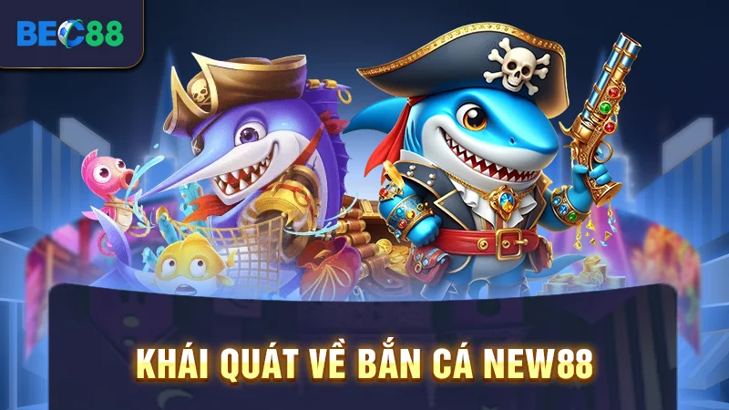 Khái quát về bắn cá New88