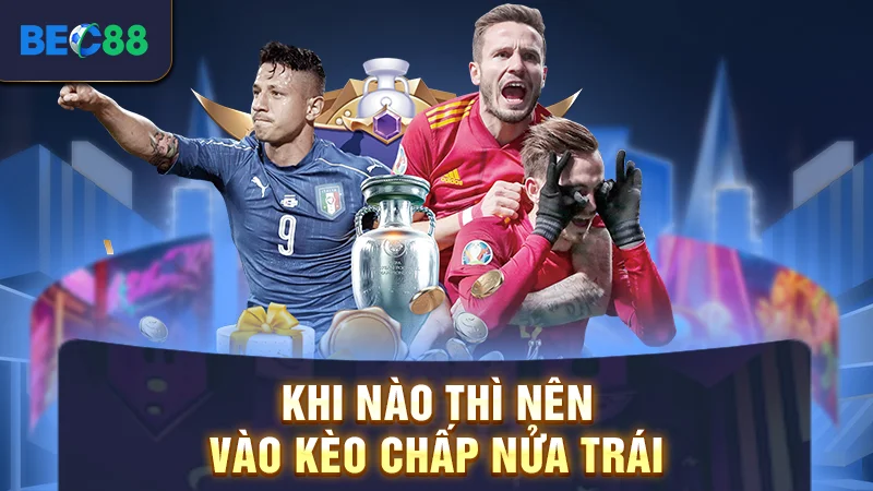 Khi nào thì nên vào kèo chấp nửa trái