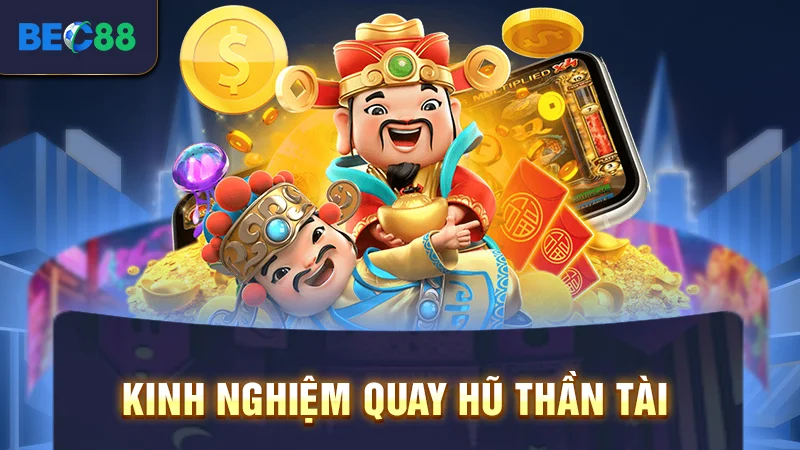 Quay Hũ Thần Tài - Game Nổ Hũ Săn Thưởng Cực Hot Tại BEC88 3 Kinh nghiệm quay hũ thần tài