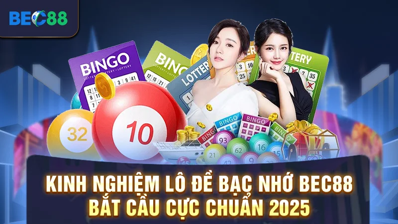Kinh Nghiệm Lô Đề Bạc Nhớ BEC88 - Bắt Cầu Cực Chuẩn 2025