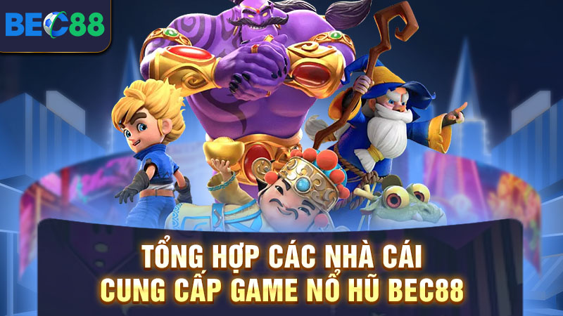 Tổng hợp các nhà cái cung cấp game nổ hũ BEC88 