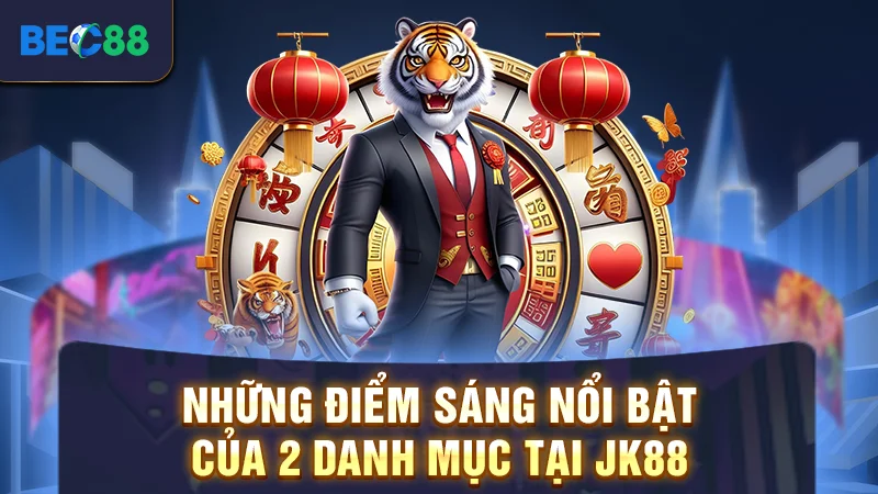 Những điểm sáng nổi bật của 2 danh mục tại jk88