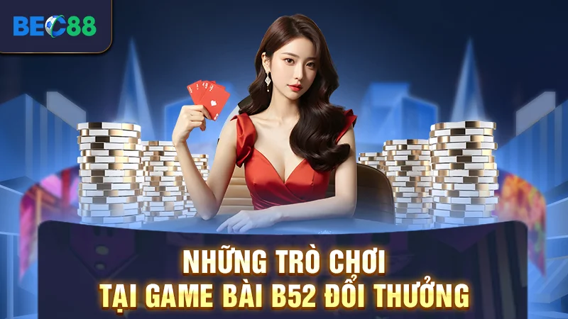 Những trò chơi tại game bài B52 đổi thưởng