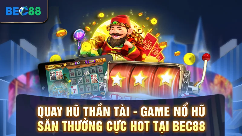 Quay Hũ Thần Tài – Game Nổ Hũ Săn Thưởng Tại BEC88