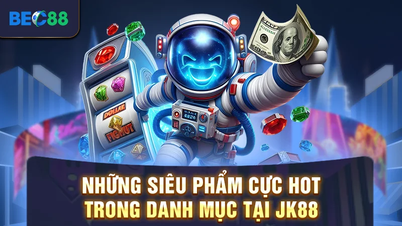Những siêu phẩm cực hot trong danh mục tại jk88
