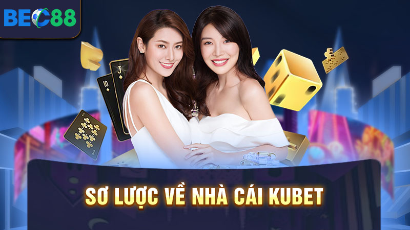 Tổng quan chung về nhà cái Kubet cho bạn