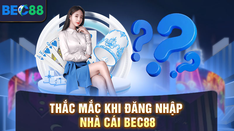 Thắc mắc khi đăng nhập nhà cái BEC88