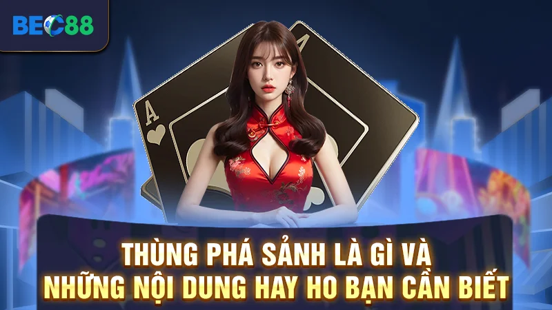 Thùng Phá Sảnh Là Gì Và Nội Dung Hay Ho Cần Biết