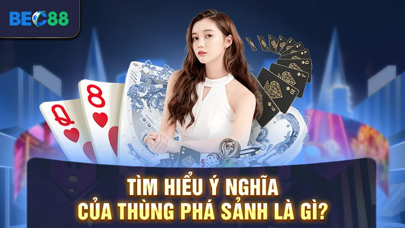 Ý nghĩa của thùng phá sảnh là gì?