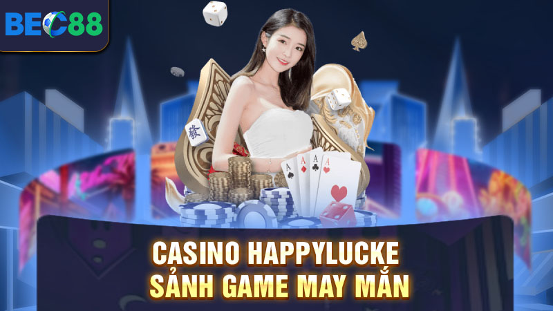 Happylucke Casino Trực Tuyến - Nền Tảng Cá Cược Số 1 Châu Á 1 Tổng quan đôi nét của Happylucke casino trực tuyến