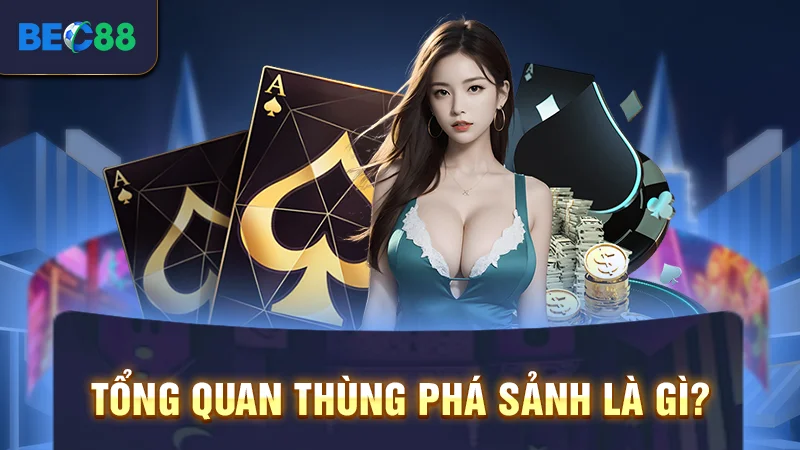 Tổng quan thùng phá sảnh là gì?