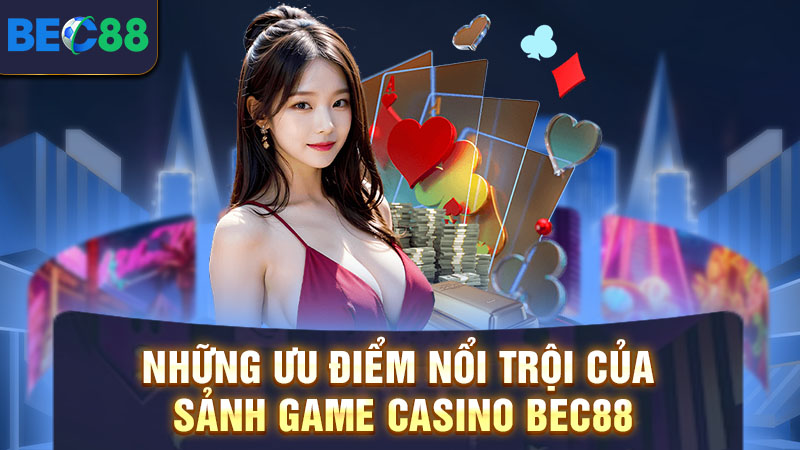 Những ưu điểm nổi trội của sảnh game casino BEC88