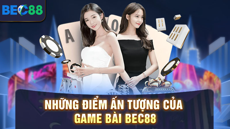 Những điểm ấn tượng của game bài BEC88