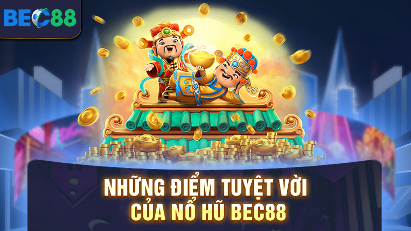 Những điểm tuyệt vời của nổ hũ BEC88