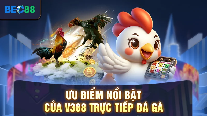 V388 Trực Tiếp Đá Gà Full Hd Đặt Cược Mọi Lúc Mọi Nơi 2 Ưu điểm nổi bật của V388 trực tiếp đá gà